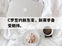 爱游戏平台官网下载-C罗签约新东家，新赛季备受期待。