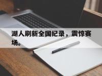 爱游戏平台官方官网-湖人刷新全国纪录，震惊赛场。