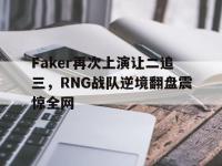 爱游戏平台官方官网-Faker再次上演让二追三，RNG战队逆境翻盘震惊全网