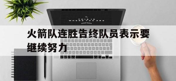 爱游戏平台官方官网-火箭队连胜告终队员表示要继续努力