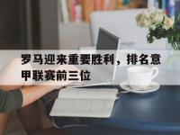 爱游戏平台官网下载-罗马迎来重要胜利，排名意甲联赛前三位