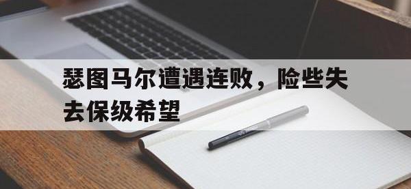 爱游戏平台官网下载-瑟图马尔遭遇连败，险些失去保级希望