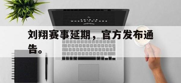 爱游戏平台官方官网-刘翔赛事延期，官方发布通告。后缀