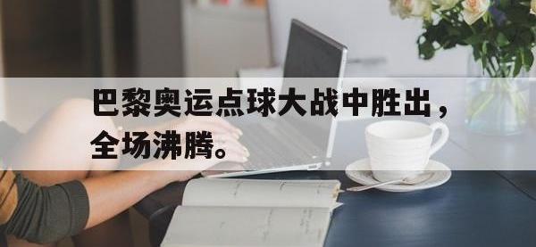 爱游戏平台官方官网-巴黎奥运点球大战中胜出，全场沸腾。后缀