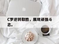 爱游戏平台官方官网-C罗逆转取胜，展现顽强斗志。