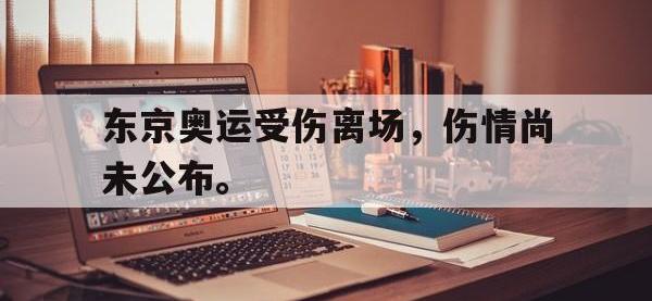爱游戏平台官方官网-东京奥运受伤离场，伤情尚未公布。