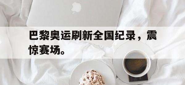 爱游戏平台官网下载-巴黎奥运刷新全国纪录，震惊赛场。