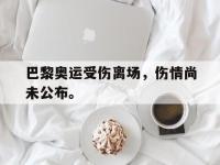 爱游戏平台官网下载-巴黎奥运受伤离场，伤情尚未公布。