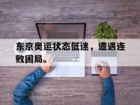 爱游戏平台官方官网-东京奥运状态低迷，遭遇连败困局。
