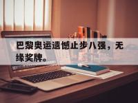 爱游戏平台官方官网-巴黎奥运遗憾止步八强，无缘奖牌。
